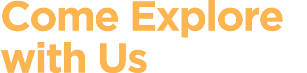 Come Explore with Us