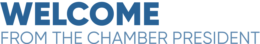 WELCOME from the chamber president