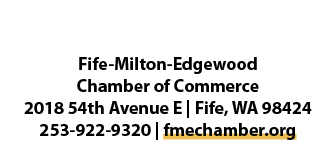 Fife Milton Edgewood Chamber of Commerce 2018 54th Avenue E | Fife, WA 98424 253 922 9320 | fmechamber.org