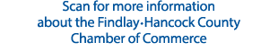 Scan for more information about the Findlay•Hancock County Chamber of Commerce