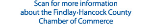 Scan for more information about the Findlay•Hancock County Chamber of Commerce