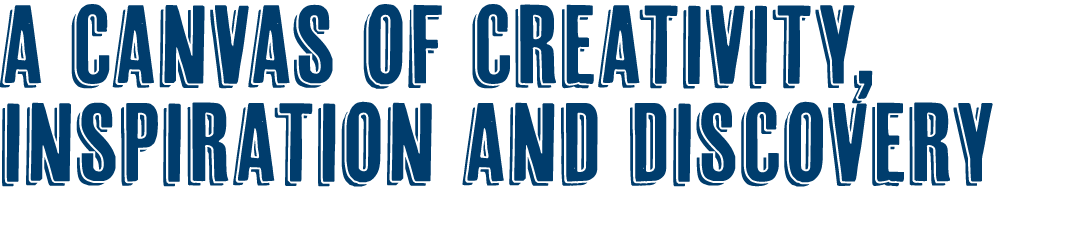 A CANVAS OF CREATIVITY, INSPIRATION AND DISCOVERY 