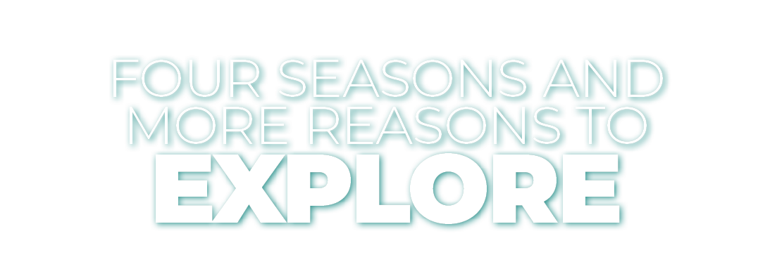 Four Seasons and More Reasons to EXPLORE