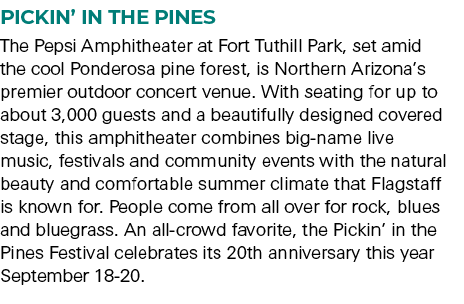 PICKIN’ IN THE PINES The Pepsi Amphitheater at Fort Tuthill Park, set amid the cool Ponderosa pine forest, is Norther...