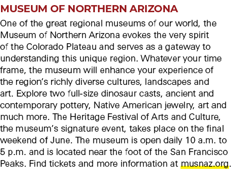 MUSEUM OF NORTHERN ARIZONA One of the great regional museums of our world, the Museum of Northern Arizona evokes the ...
