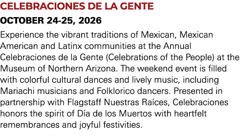 CELEBRACIONES DE LA GENTE OCTOBER 24 25, 2026 Experience the vibrant traditions of Mexican, Mexican American and Lati...