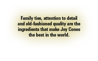 Family ties, attention to detail and old fashioned quality are the ingredients that make Joy Cones the best in the wo...
