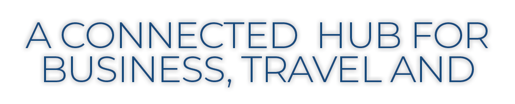 A CONNECTED HUB FOR BUSINESS, TRAVEL AND