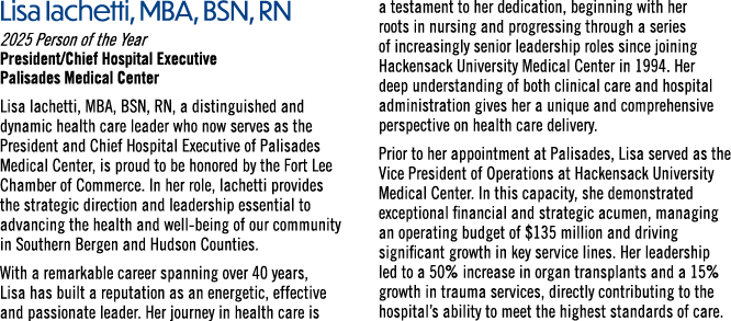 Lisa Iachetti, MBA, BSN, RN 2025 Person of the Year President/Chief Hospital Executive Palisades Medical Center Lisa ...