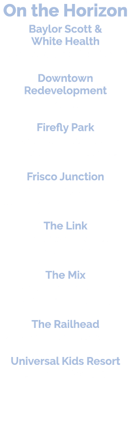 On the Horizon Baylor Scott & White Health 340,000 square foot facility Downtown Redevelopment (Page 54) Firefly Park...