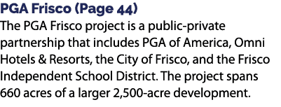 PGA Frisco (Page 44) The PGA Frisco project is a public private partnership that includes PGA of America, Omni Hotels...