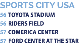 SPORTS CITY USA 56 TOYOTA STADIUM 56 RIDERS FIELD 57 COMERICA CENTER 57 FORD CENTER AT THE STAR