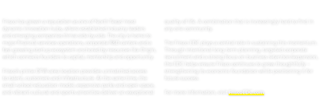 Frisco has grown a reputation as one of North Texas’ most dynamic innovation hubs, where established industry leaders...
