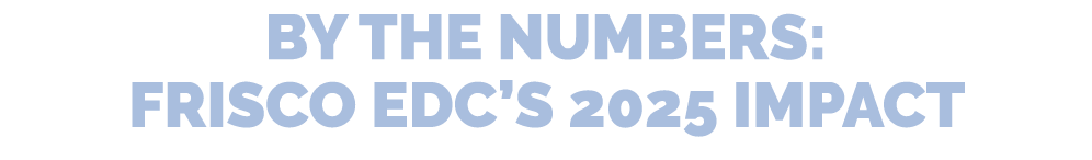By the numbers: Frisco EDC’s 2025 impact