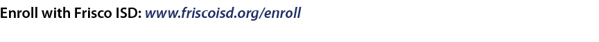 Enroll with Frisco ISD: www.friscoisd.org/enroll 