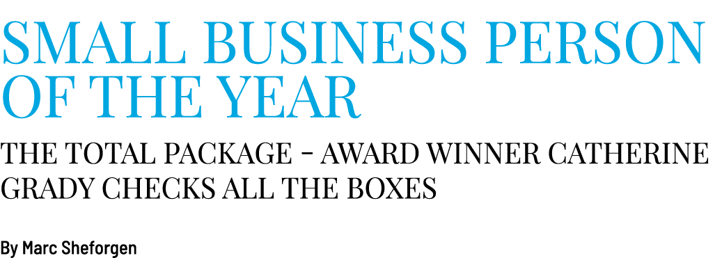Small Business Person of the Year The Total Package - Award Winner Catherine Grady Checks All the Boxes By Marc Shefo   
