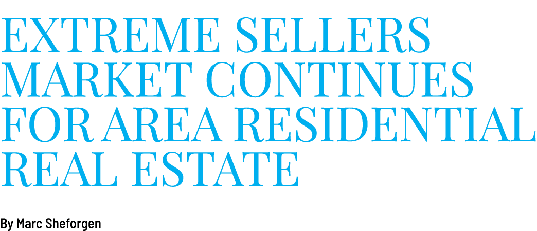 Extreme Sellers Market Continues for Area Residential Real Estate By Marc Sheforgen