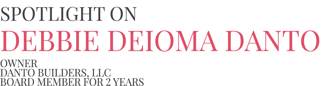 Spotlight on Debbie Deioma Danto Owner Danto Builders, LLC Board member for 2 years