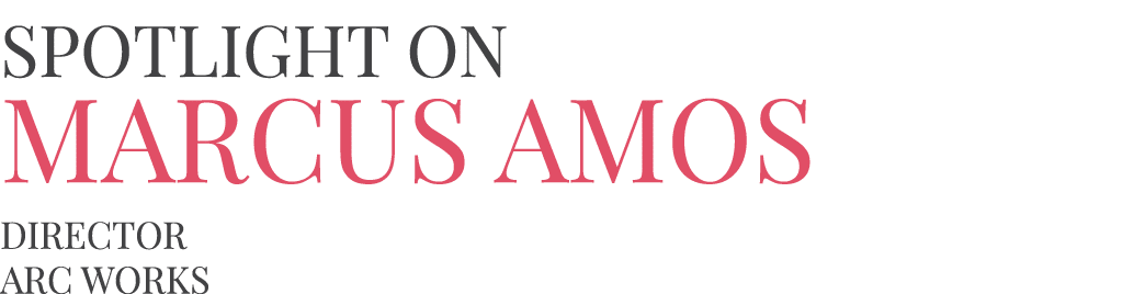 Spotlight on Marcus Amos Director Arc Works 