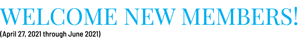 Welcome New Members  (April 27, 2021 through June 2021)