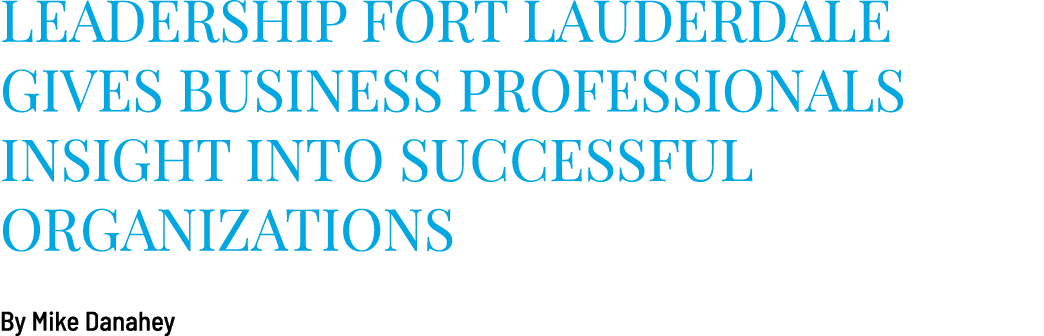 Leadership Fort Lauderdale gives business professionals insight into successful organizations By Mike Danahey