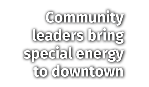 Community leaders bring special energy to downtown