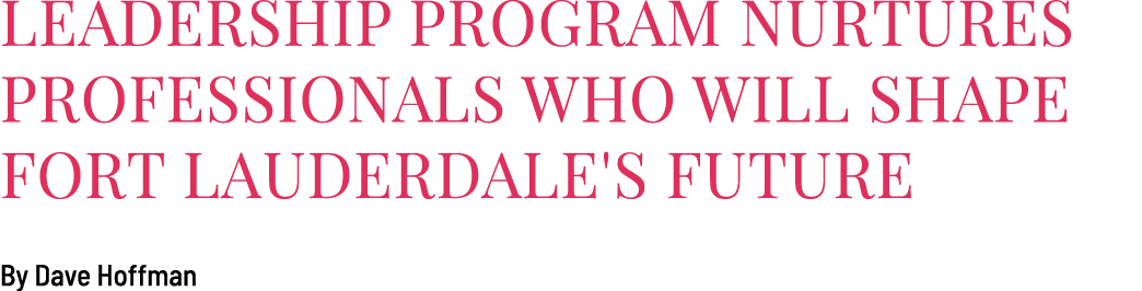 Leadership Program Nurtures Professionals Who Will Shape Fort Lauderdale's Future By Dave Hoffman