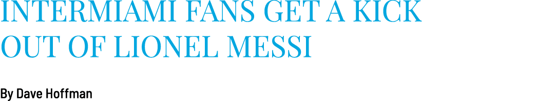 InterMiami Fans Get a Kick Out of Lionel Messi By Dave Hoffman