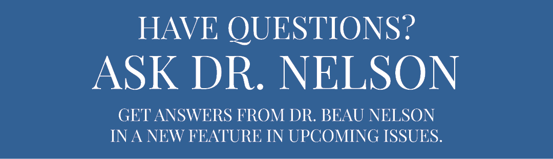 Have questions  Ask Dr  Nelson Get answers from Dr  Beau Nelson in a new feature in upcoming issues 