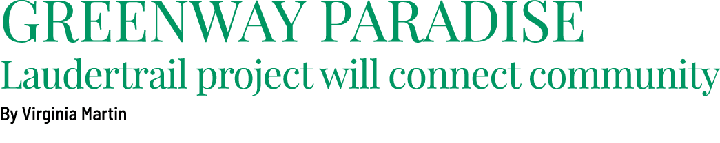 GREENWAY PARADISE Laudertrail project will connect community By Virginia Martin