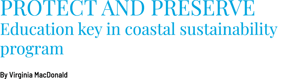 PROTECT AND PRESERVE Education key in coastal sustainability program By Virginia MacDonald