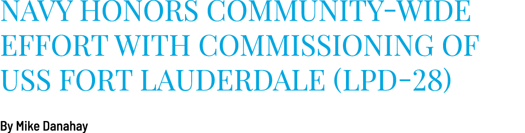 Navy honors community-wide effort with commissioning of USS Fort Lauderdale (LPD-28) By Mike Danahay