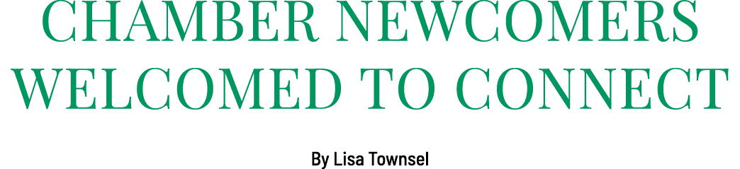 Chamber newcomers welcomed to connect By Lisa Townsel