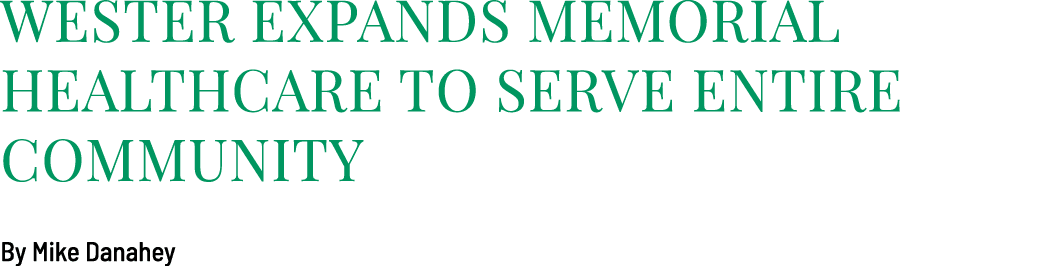 Wester expands Memorial Healthcare to serve entire community By Mike Danahey