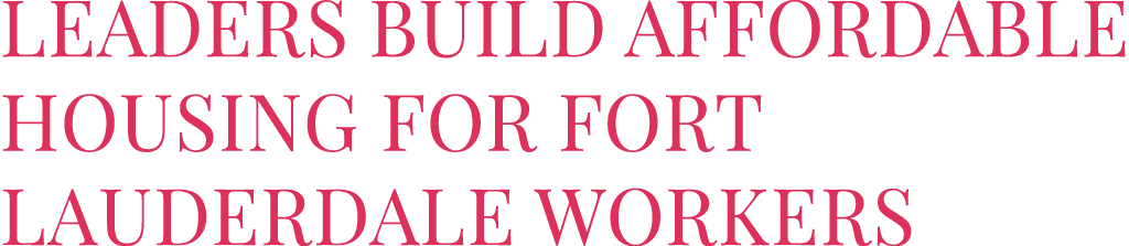 Leaders Build Affordable Housing for Fort Lauderdale Workers