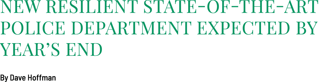 New Resilient State of the Art Police Department Expected by Year’s End By Dave Hoffman