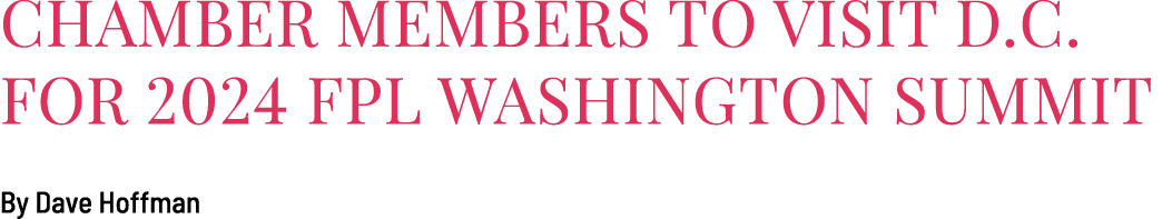 Chamber Members to Visit D.C. for 2024 FPL Washington Summit By Dave Hoffman