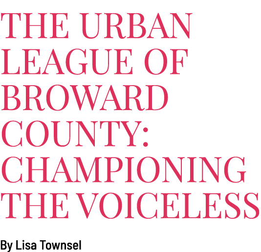 The Urban League of Broward County: Championing the Voiceless By Lisa Townsel