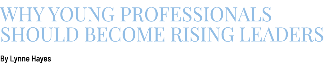 Why Young Professionals Should Become Rising Leaders By  Lynne Hayes