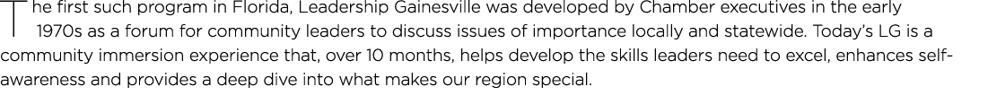 T he first such program in Florida, Leadership Gainesville was developed by Chamber executives in the early 1970s as ...