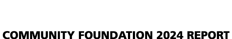 Creating the Future COMMUNITY FOUNDATION 2024 REPORT