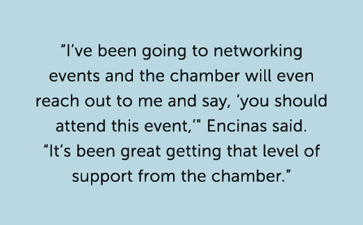 “I’ve been going to networking events and the chamber will even reach out to me and say, ‘you should attend this even...
