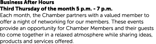 Business After Hours Third Thursday of the month 5 p.m. 7 p.m. Each month, the Chamber partners with a valued member ...