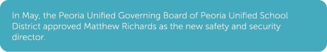 In May, the Peoria Unified Governing Board of Peoria Unified School District approved Matthew Richards as the new saf...