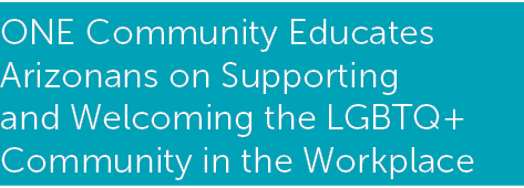 ONE Community Educates Arizonans on Supporting and Welcoming the LGBTQ+ Community in the Workplace