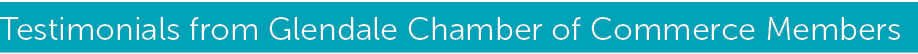 Testimonials from Glendale Chamber of Commerce Members