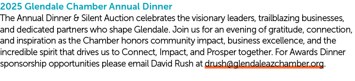 2025 Glendale Chamber Annual Dinner The Annual Dinner & Silent Auction celebrates the visionary leaders, trailblazing...