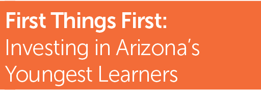 First Things First: Investing in Arizona’s Youngest Learners