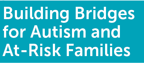 Building Bridges for Autism and At Risk Families 