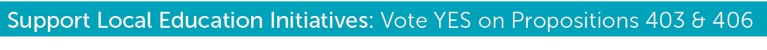 Support Local Education Initiatives: Vote YES on Propositins 403 & 406